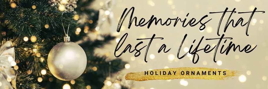 Memories That Last a Lifetime: Holiday Ornaments